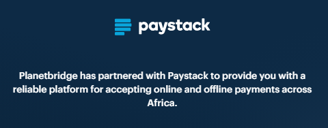 Planetbridge has partnered with Paystack to provide you with a reliable platform for accepting online and offline payments across Africa.

Click banner to sign up and start receiving payments: https://planetbridge.paystack.com/#/signup
